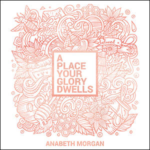 Interview with Anabeth Morgan: A Place Your Glory Dwells